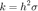 $$ k = h^2 \sigma $$